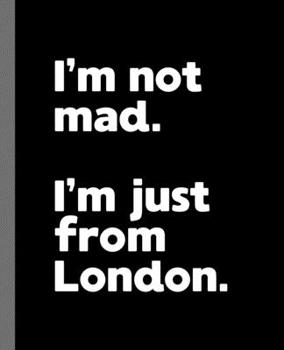 I'm not mad. I'm just from London.: A Fun Composition Book for a Native London, England UK Resident and Sports Fan