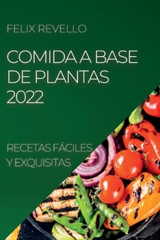 Paperback Comida a Base de Plantas 2022: Recetas Fáciles Y Exquisitas [Spanish] Book