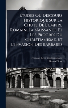 Ã tudes Ou Discours Historique Sur La Chute De L'empire Romain, La Naissance Et Les Progrès Du Christianisme, Et L'invasion Des Barbares (French Edition)