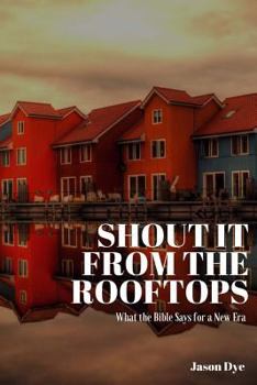 Paperback Shout It from the Rooftops: What the Bible Says for a New Era Book