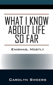 Paperback What I Know about Life So Far: Enigmas, Mostly Book