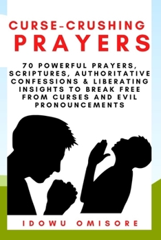 Paperback Curse-Crushing Prayers: 70 Powerful Prayers, Scriptures, Authoritative Confessions & Liberating Insights to Break Free from Curses and Evil Pr Book