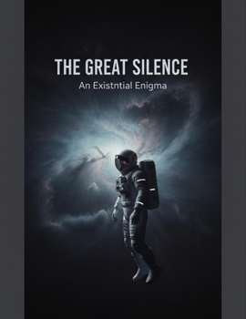 The Great Silence: An Existential Enigma