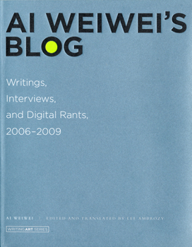 Ai Weiwei's Blog: Writings, Interviews, and Digital Rants, 2006-2009 - Book  of the Writing Art