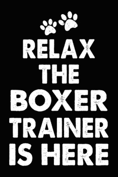 Paperback Relax The Boxer Trainer Is Here: Boxer Training Log Book gifts. Best Dog Trainer Log Book gifts For Dog Lovers who loves Boxer. Cute Boxer Trainer Log Book