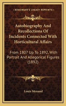 Hardcover Autobiography And Recollections Of Incidents Connected With Horticultural Affairs: From 1807 Up To 1892, With Portrait And Allegorical Figures (1892) Book