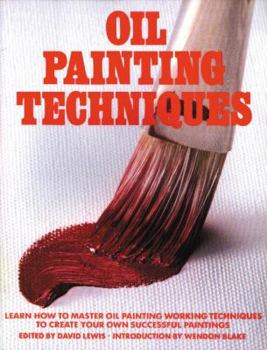 Paperback Oil Painting Techniques: Learn How to Master Oil Painting Working Techniques to Create Your Own Successful Paintings Book