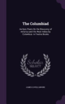 Hardcover The Columbiad: An Epic Poem On the Discovery of America and the West Indies by Columbus. in Twelve Books Book