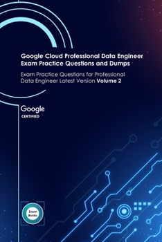 Paperback Google Cloud Professional Data Engineer Exam Practice Questions and Dumps: Exam Practice Questions for Professional Data Engineer Latest Version Volum Book