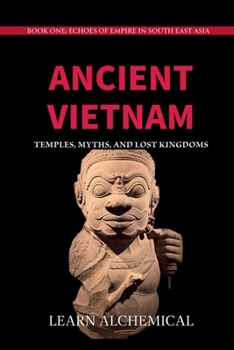 Ancient Vietnam: Temples, Myths and Lost Kingdoms (Echoes of Empire in Southeast Asia)