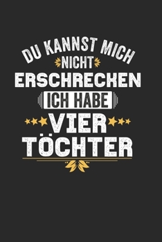 Du Kannst Mich Nicht Erschrecken Ich Habe Vier Töchter: Notebook Notizbuch College Liniert Journal Linien Din A5 120 Seiten I Schulheft I Skizzenbuch ... I Mama Papa I Tochter (German Edition)