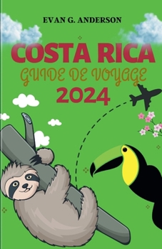 Guide de Voyage Costa Rica 2024: Votre guide de prédilection pour les nouveaux arrivants - des conseils clés, des voyages mémorables et des informatio