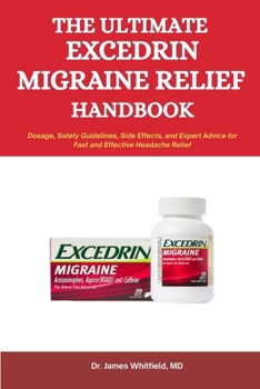The ultimate Excedrin Migraine Relief Handbook: Dosage, Safety Guidelines, Side Effects, and Expert Advice for Fast and Effective Headache Relief