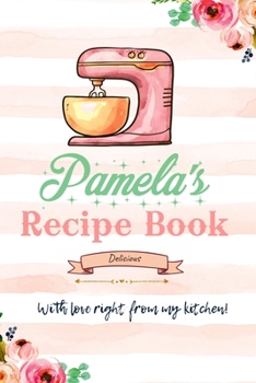 Paperback Pamela Personalized Blank Recipe Book/Journal for girls and women: Personalized Name Reciepe Journal/Notebook For Girls, women, girlfriend, sister, mo Book