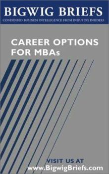 Paperback Bigwig Briefs: Career Options for MBAs: Real World Advice from Industry Veterans on Investment Banking, Consulting, Global 500 Companies, Entrepreneur Book