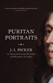 Paperback Puritan Portraits: J. I. Packer on Selected Classic Pastors and Pastoral Classics Book