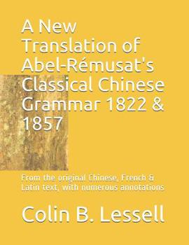 Paperback A New Translation of Abel-Rémusat's Classical Chinese Grammar 1822 & 1857: From the original Chinese, French & Latin text, with numerous annotations Book