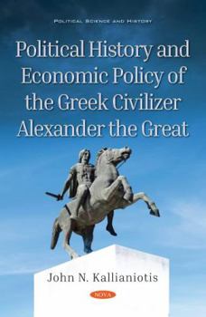 Hardcover Political History and Economic Policy of the Greek Civilizer Alexander the Great Book