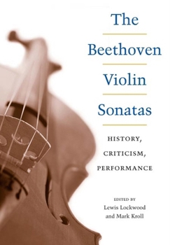 Hardcover The Beethoven Violin Sonatas: History, Criticism, Performance Book
