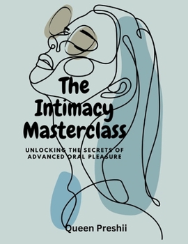 Paperback The Intimacy Masterclass: Unlocking the Secrets of Advanced Oral Pleasure Book