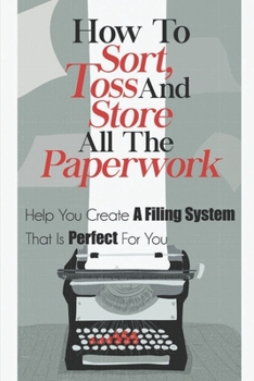 Paperback How To Sort, Toss, And Store All Paperwork: Help You Create A Filing System That Is Perfect For You: Declutter Paper Master Plan Book