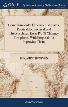Hardcover Count Rumford's Experimental Essays, Political, Economical, and Philososphical. Essay IV. Of Chimney Fire-places, With Proposals for Improving Them, Book