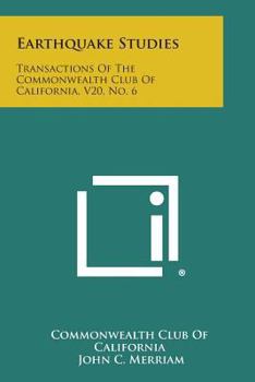 Paperback Earthquake Studies: Transactions of the Commonwealth Club of California, V20, No. 6 Book