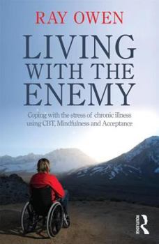 Paperback Living with the Enemy: Coping with the stress of chronic illness using CBT, mindfulness and acceptance Book