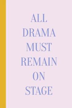 All Drama Must Remain On Stage: Cute 6 x 9" Journal with 114 Lightly Lined College Ruled Pages for Writing and a Funny Theater Quote on the Lavender and Periwinkle Cover