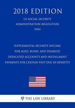 Supplemental Security Income for Aged, Blind, and Disabled - Dedicated Accounts and Installment Payments for Certain Past-Due SSI Benefits (US Social ... Regulation) (SSA)