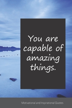 You are capable of amazing things.: Motivational, Inspirational and Uplifting Notebook / Journal / Diary - 6 x 9 inches (15,24 x 22,86 cm), 150 pages.