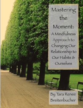 Paperback Mastering the Moment: A Mindful Approach to Changing Our Relationship to Our Habits and Ourselves Book