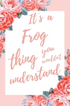 Paperback It's a Frog Thing You Wouldn't Understand: 6x9 Lined Notebook/Journal Funny Gift Idea For Frog Lovers, Amphibian Lovers Book