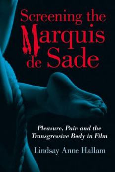 Paperback Screening the Marquis de Sade: Pleasure, Pain and the Transgressive Body in Film Book