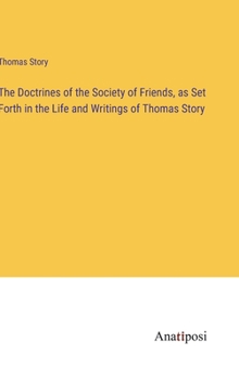 Hardcover The Doctrines of the Society of Friends, as Set Forth in the Life and Writings of Thomas Story Book