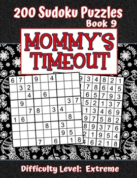 Paperback 200 Sudoku Puzzles - Book 9, MOMMY'S TIMEOUT, Difficulty Level Extreme: Stressed-out Mom - Take a Quick Break, Relax, Refresh - Perfect Quiet-Time Gif Book
