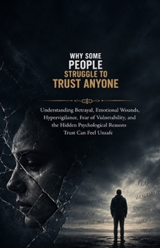 Why Some People Struggle to Trust Anyone: Understanding Betrayal, Emotional Wounds, Hypervigilance, Fear of Vulnerability, and the Hidden Psychological Reasons Trust Can Feel Unsafe
