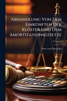 Paperback Abhandlung Von Den Einkünften Der Klöster Und Dem Amortizationsgesetze; Volume 1 [Afrikaans] Book
