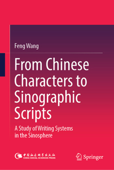 Hardcover From Chinese Characters to Sinographic Scripts: A Study of Writing Systems in the Sinosphere Book