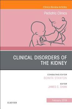 Clinical Disorders of the Kidney, an Issue of Pediatric Clinics of North America: Volume 66-1