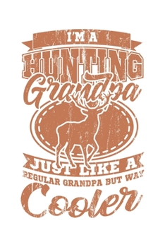 I'm A Hunting Grandpa Just Like A Regular Grandpa But Way Cooler: Jagd Wild Geschenk F�r J�ger Opa Dina5 Gepunktet Notizbuch Tagebuch Planer Notizblock Malheft Kladde Journal Strazze