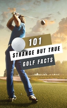 Paperback 101 Strange But True Golf Facts: Golf Books Book