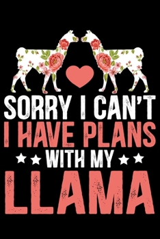 Sorry I Can’t I Have Plans With My Llama: Cool Llama Journal Notebook - Gifts Idea for Llama Lovers Notebook for Men & Women.