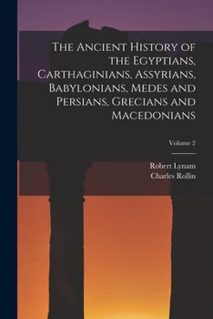Paperback The Ancient History of the Egyptians, Carthaginians, Assyrians, Babylonians, Medes and Persians, Grecians and Macedonians; Volume 2 Book