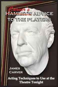 Paperback Carver's Advice to the Players: Acting Techniques to Use at the Theatre Tonight Book