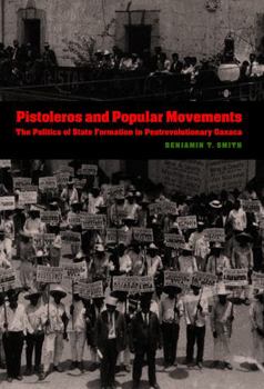 Paperback Pistoleros and Popular Movements: The Politics of State Formation in Postrevolutionary Oaxaca Book