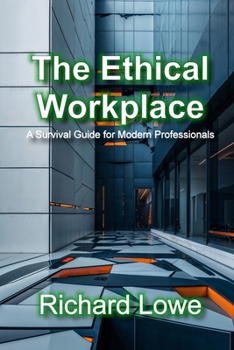 The Ethical Workplace: A Survival Guide for Modern Professionals