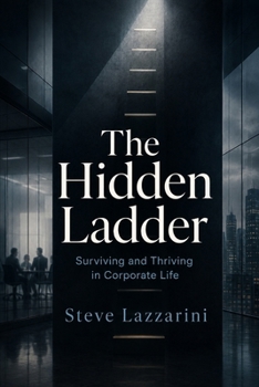The Hidden Ladder: Surviving and Thriving in Corporate Life, How to Read the Room, Play the Game, and Get Promoted Without Losing Your Soul