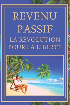Paperback Revenu Passif: La révolution pour la liberté [French] Book