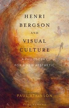 Hardcover Henri Bergson and Visual Culture: A Philosophy for a New Aesthetic Book